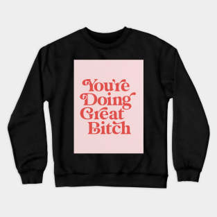 You're Doing Great Bitch Crewneck Sweatshirt